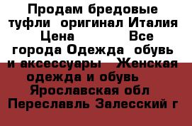Продам бредовые туфли, оригинал Италия › Цена ­ 8 500 - Все города Одежда, обувь и аксессуары » Женская одежда и обувь   . Ярославская обл.,Переславль-Залесский г.